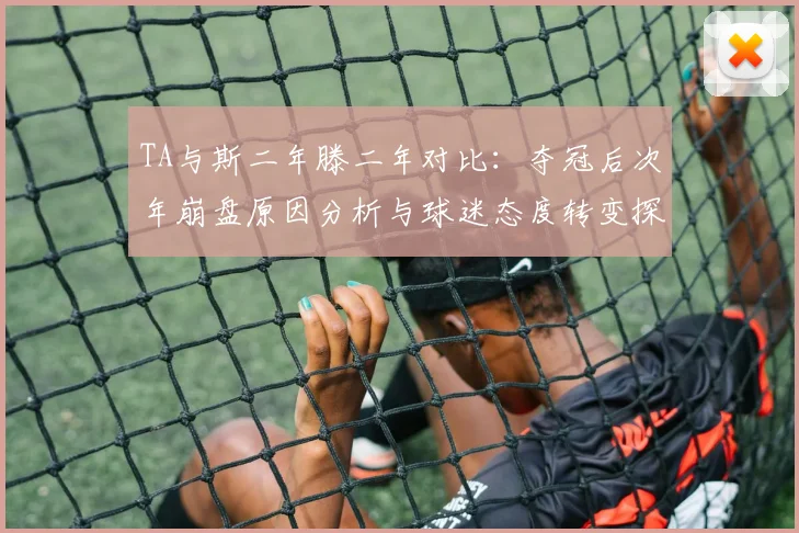 TA与斯二年滕二年对比：夺冠后次年崩盘原因分析与球迷态度转变探讨
